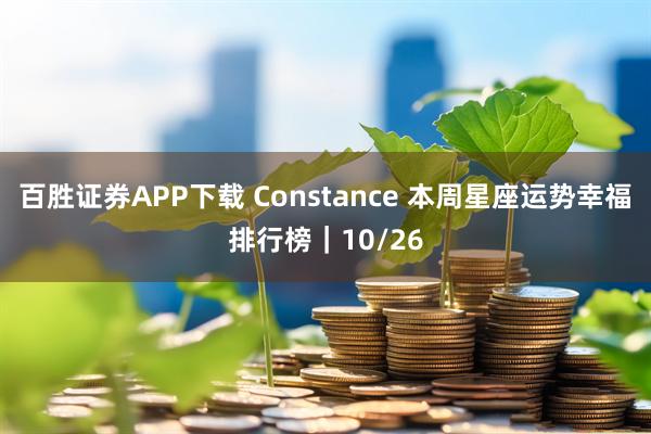 百胜证券APP下载 Constance 本周星座运势幸福排行榜｜10/26