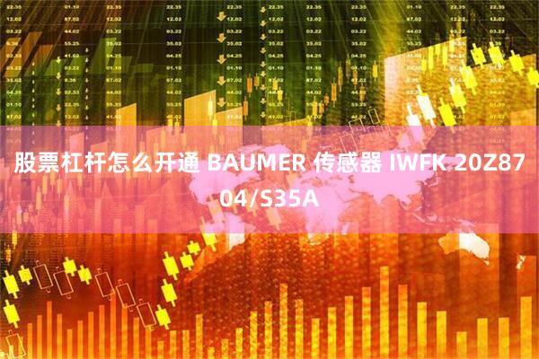 股票杠杆怎么开通 BAUMER 传感器 IWFK 20Z8704/S35A